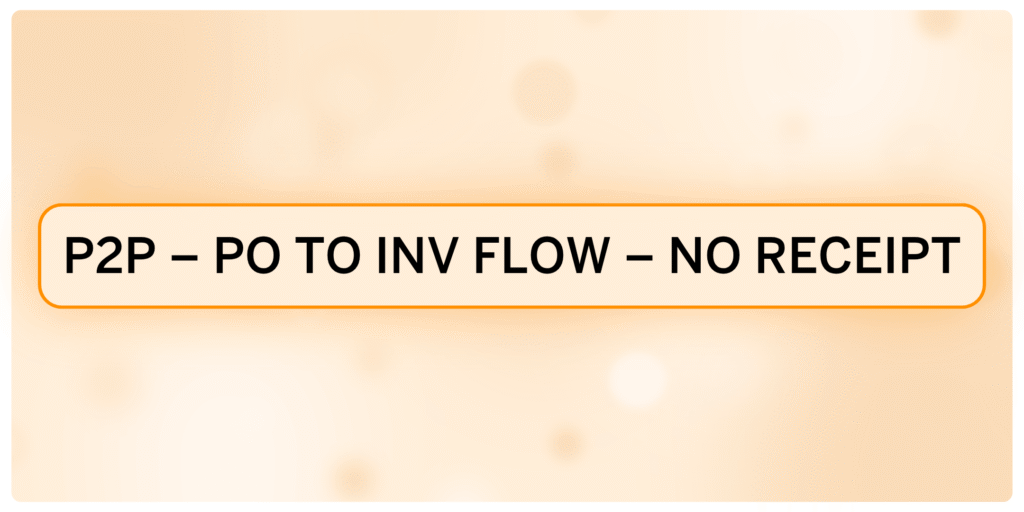 P2P – Purchase Order to Invoice Flow – No Receipt