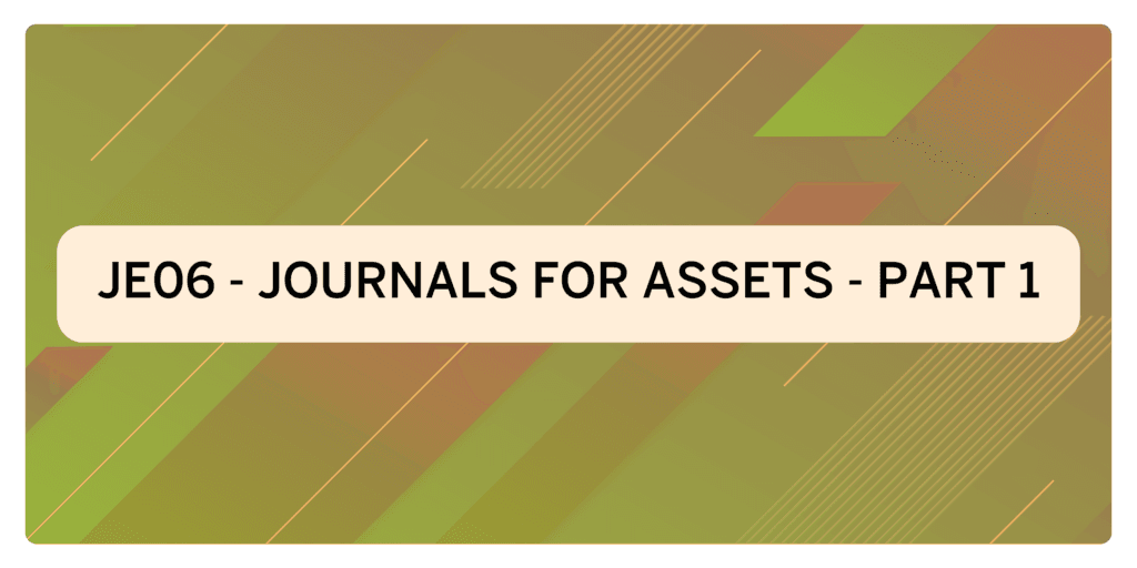JE06 – Journals for Assets – Part-1