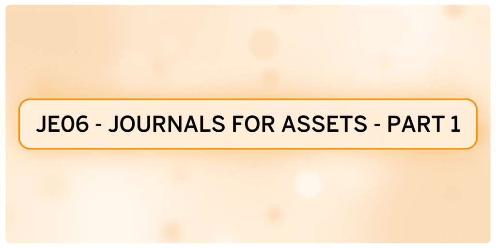 JE06 – Journals for Assets – Part-1