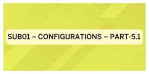 SUB05 – Configurations Part-5.1