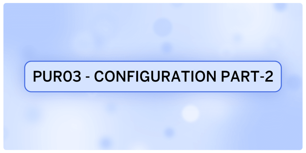 PUR03 – Configuration Part-2
