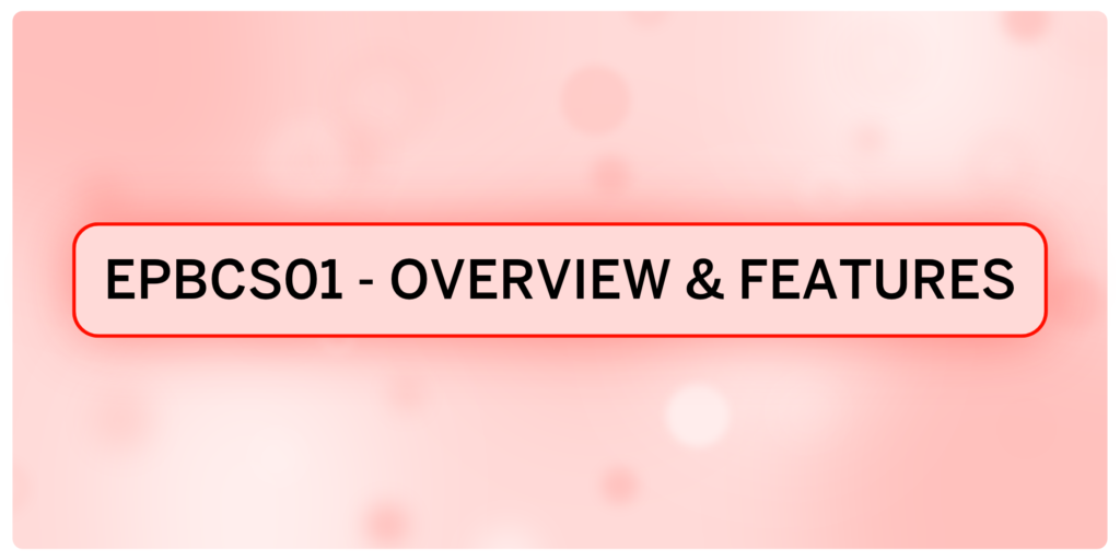 EPBCS01 – Oracle EPM Cloud (EPBCS) – Session-1: EPM & EPBCS Overview, Features, Storage Types BSO & ASO, Use Cases, Planning Applications, Budgeting Cycle, Customizations, Dimensions (08-Jun-26)