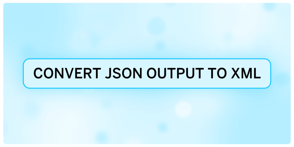 Convert JSON Output to XML