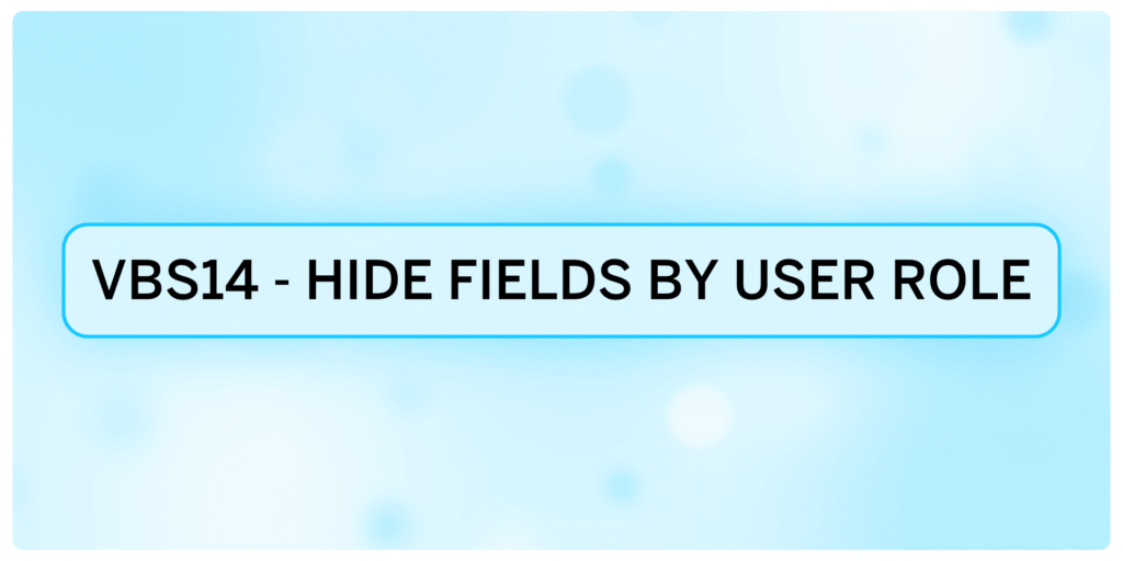 VBS14 – Use Case 8 – Using Business Rules to Hide or Show Fields Conditionally Based on Users Role Part 1 & 2